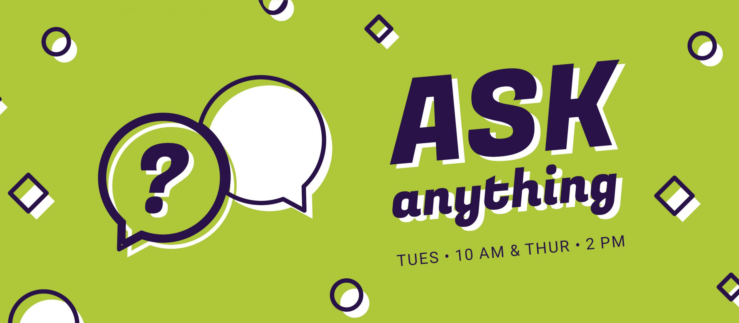 Ask Anything, Tuesdays at 10 AM & Thursdays at 2 PM, Click for more information