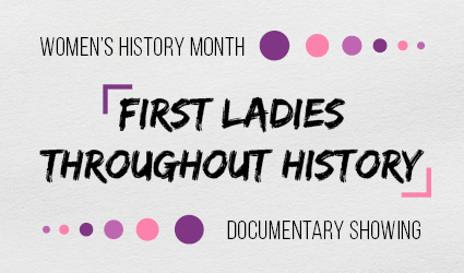 Women's History Month, First Ladies Throughout History Documentary Showing