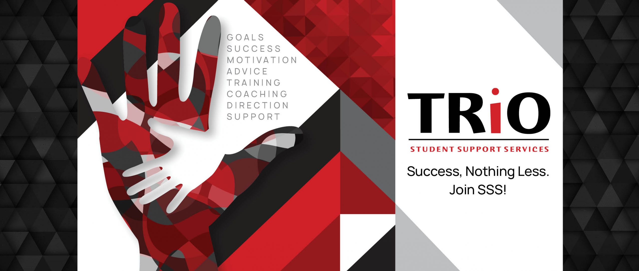 TRiO Student Support Services, Success, nothing less. Join SSS! Goals, success, motivation, advice, training, coaching, direction, support