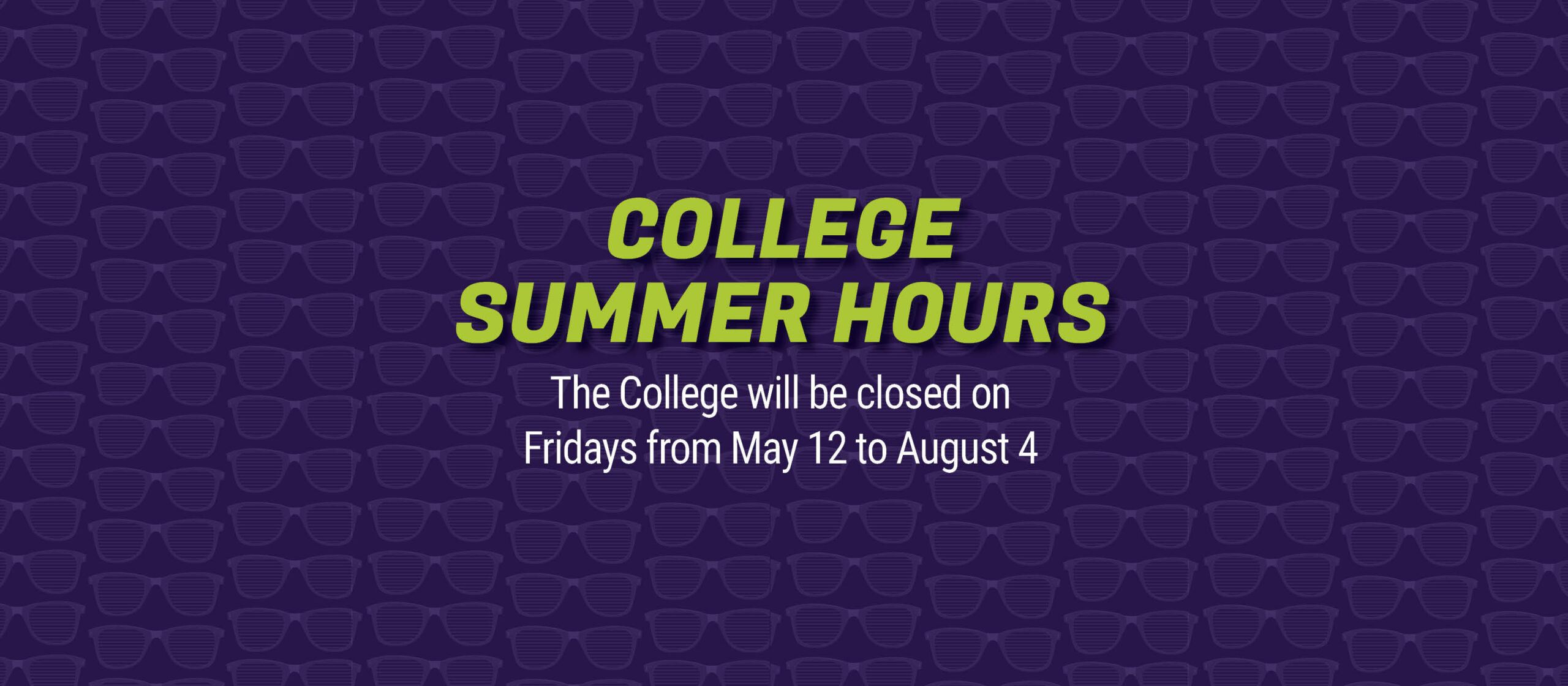 College Summer Hours: The College will be closed on Fridays from May 12 - August 4
